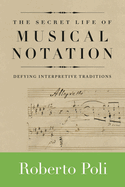 Secret Life of Musical Notation: Defying Interpretive Traditions