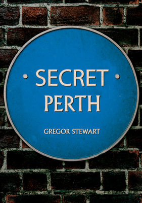Secret Perth - Stewart, Gregor