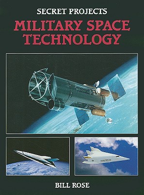 Secret Projects: Military Space Technology - Rose, Bill