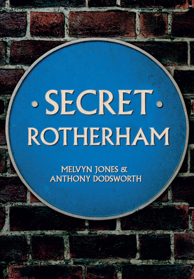 Secret Rotherham - Jones, Melvyn, and Dodsworth, Anthony