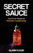Secret Sauce: The Proven Recipe for Kitchen Leadership