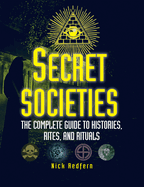 Secret Societies: The Complete Guide to Histories, Rites, and Rituals