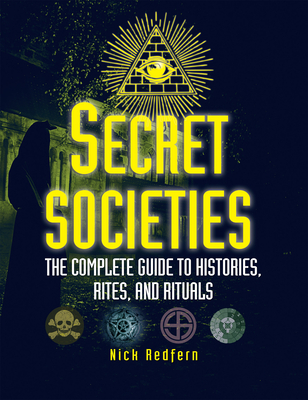 Secret Societies: The Complete Guide to Histories, Rites, and Rituals - Redfern, Nick