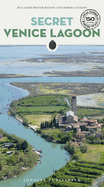 Secret Venice Lagoon Guide: A guide to the unusual and unfamiliar