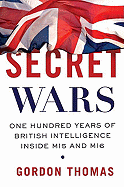 Secret Wars: One Hundred Years of British Intelligence Inside MI5 and MI6