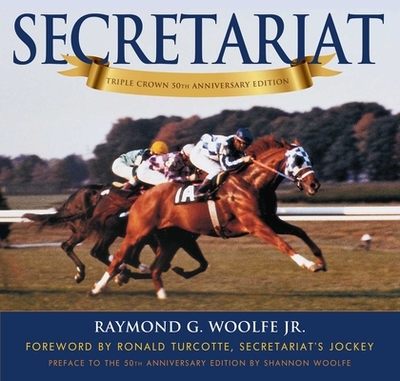 Secretariat - Turcotte, Ronald (Foreword by), and Woolfe, Shannon (Preface by), and Woolfe, Raymond G, Jr.