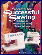 Secrets for Successful Sewing: Techniques for Mastering Your Sewing Machine and Serger