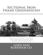 Sectional Iron Frame Greenhouses: Their Planning, Placing, the Materials Used and Their Construction