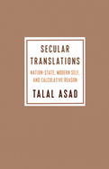 Secular Translations: Nation-State, Modern Self, and Calculative Reason