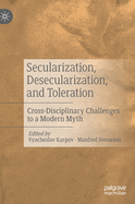 Secularization, Desecularization, and Toleration: Cross-Disciplinary Challenges to a Modern Myth