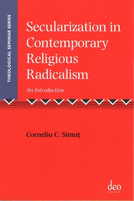 Secularization in Contemporary Religious Radicalism: An Introduction - Simut, Corneliu