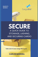 Secure - A Quick Guide to Stowage, Lashing and Securing Cargo