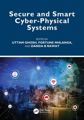 Secure and Smart Cyber-Physical Systems - Ghosh, Uttam (Editor), and Mhlanga, Fortune (Editor), and Rawat, Danda B (Editor)
