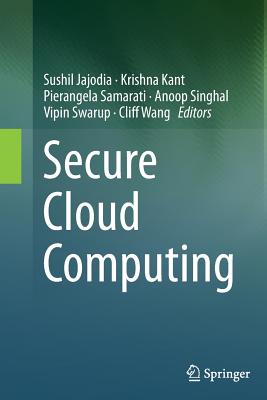 Secure Cloud Computing - Jajodia, Sushil (Editor), and Kant, Krishna (Editor), and Samarati, Pierangela (Editor)