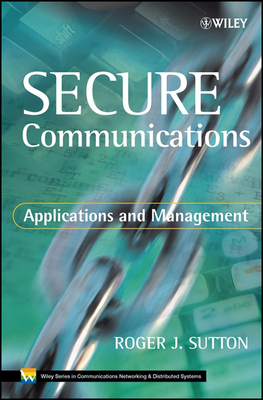 Secure Communications: Applications and Management - Sutton, Roger J