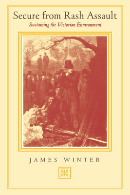 Secure from Rash Assault: Sustaining the Victorian Environment - Winter, James