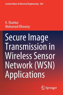 Secure Image Transmission in Wireless Sensor Network (Wsn) Applications - Shankar, K, and Elhoseny, Mohamed