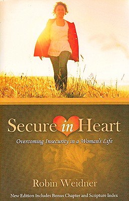 Secure in Heart: Overcoming Insecurity in a Woman's Life - Weidner, Robin