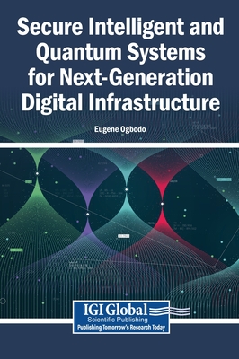 Secure Intelligent and Quantum Systems for Next-Generation Digital Infrastructure - Ogbodo, Eugene (Editor)