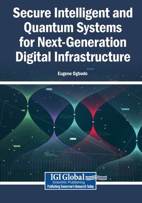 Secure Intelligent and Quantum Systems for Next-Generation Digital Infrastructure - Ogbodo, Eugene (Editor)