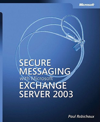 Secure Messaging with Microsoft Exchange Server 2003 - Robichaux, Paul