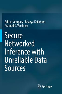 Secure Networked Inference with Unreliable Data Sources - Vempaty, Aditya, and Kailkhura, Bhavya, and Varshney, Pramod K