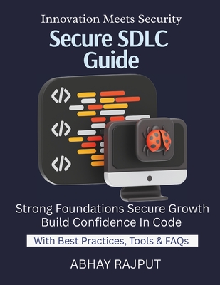 Secure SDLC Guide: Build Secure Code From Start Security From Requirements to Release Vulnerability Prevention at Dev Stage Secure DevOps Simplified SDLC for Modern Teams - Rajput, Abhay