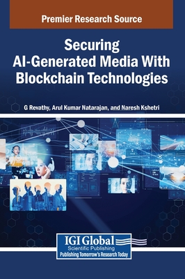 Securing AI-Generated Media With Blockchain Technologies - Revathy, G (Editor), and Natarajan, Arul Kumar (Editor), and Kshetri, Naresh (Editor)