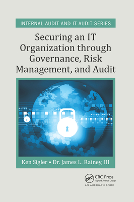 Securing an IT Organization through Governance, Risk Management, and Audit - Sigler, Ken E., and Rainey, III