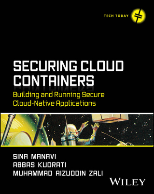 Securing Cloud Containers: Building and Running Secure Cloud-Native Applications - Manavi, Sina, and Kudrati, Abbas, and Zali, Muhammad Aizuddin