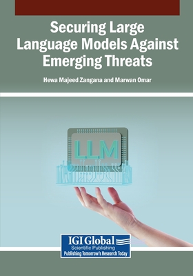 Securing Large Language Models Against Emerging Threats - Zangana, Hewa Majeed (Editor), and Omar, Marwan (Editor)