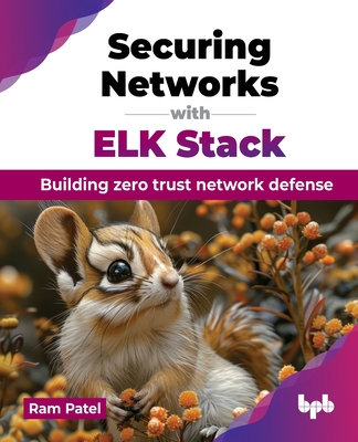 Securing Networks with ELK Stack: Building zero trust network defense (English Edition) - Patel, Ram
