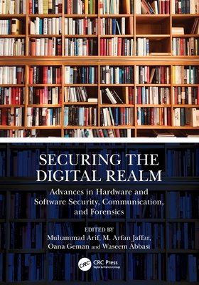 Securing the Digital Realm: Advances in Hardware and Software Security, Communication, and Forensics - Arif, Muhammad (Editor), and Jaffar, M Arfan (Editor), and Geman, Oana (Editor)