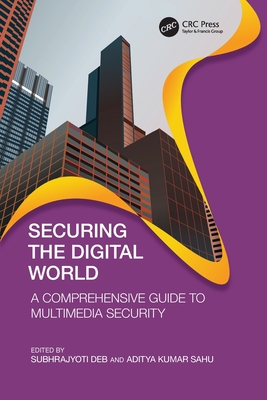 Securing the Digital World: A Comprehensive Guide to Multimedia Security - Deb, Subhrajyoti (Editor), and Sahu, Aditya Kumar (Editor)
