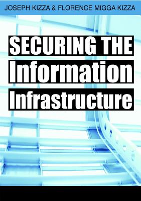 Securing the Information Infrastructure - Kizza, Joseph M, and Kizza, Florence M