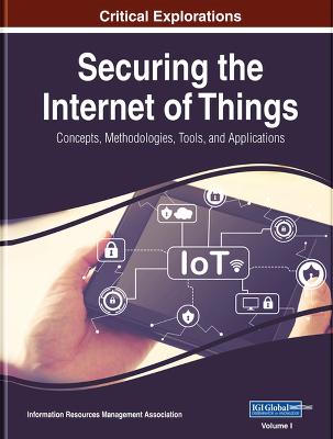 Securing the Internet of Things: Concepts, Methodologies, Tools, and Applications - Management Association, Information Resources (Editor)