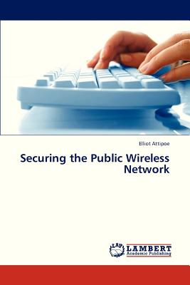 Securing the Public Wireless Network - Attipoe Elliot