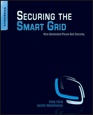 Securing the Smart Grid: Next Generation Power Grid Security - Flick, Tony, and Morehouse, Justin