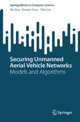 Securing Unmanned Aerial Vehicle Networks: Models and Algorithms - Duo, Bin, and Yuan, Xiaojun, and Liu, Yifan