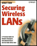 Securing Wireless LANs: A Practical Guide for Network Managers, LAN Administrators and the Home Office User