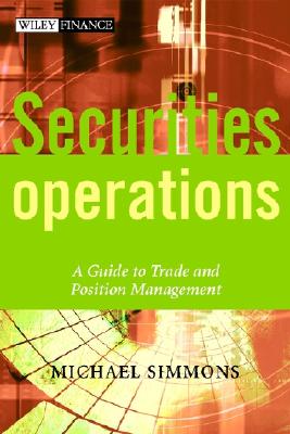 Securities Operations: A Guide to Trade and Position Management - Simmons, Michael