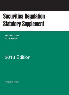 Securities Regulation Statutory Supplement, 2013 - Choi, Stephen J, and Pritchard, A C