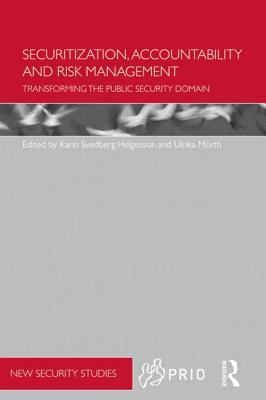 Securitization, Accountability and Risk Management: Transforming the Public Security Domain - Svedberg Helgesson, Karin (Editor), and M�rth, Ulrika (Editor)