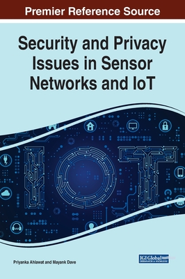 Security and Privacy Issues in Sensor Networks and IoT - Ahlawat, Priyanka (Editor), and Dave, Mayank (Editor)