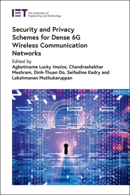Security and Privacy Schemes for Dense 6G Wireless Communication Networks - Imoize, Agbotiname Lucky (Editor), and Meshram, Chandrashekhar (Editor), and Do, Dinh-Thuan (Editor)