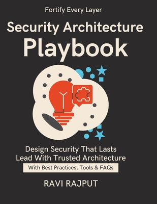 Security Architecture Playbook: Designing with Security in Mind Control Selection & Prioritisation Secure-by-Design Principles for Systems Risk-Based Security Control Selection Techniques - Rajput, Ravi