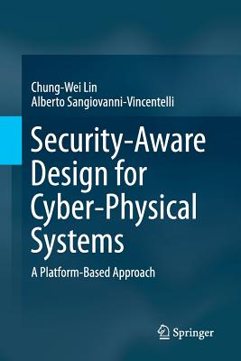 Security-Aware Design for Cyber-Physical Systems: A Platform-Based Approach - Lin, Chung-Wei, and Sangiovanni-Vincentelli, Alberto