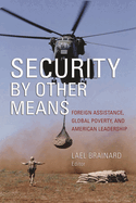 Security by Other Means: Foreign Assistance, Global Poverty, and American Leadership