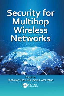 Security for Multihop Wireless Networks - Khan, Shafiullah (Editor), and Lloret Mauri, Jaime (Editor)