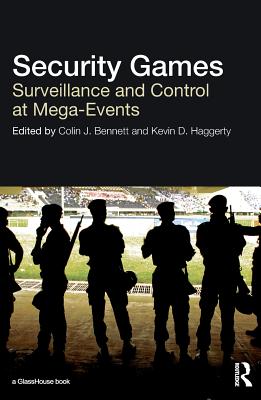 Security Games: Surveillance and Control at Mega-Events - Bennett, Colin (Editor), and Haggerty, Kevin (Editor)